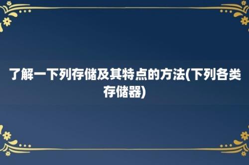 了解一下列存储及其特点的方法(下列各类存储器)