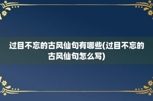 过目不忘的古风仙句有哪些(过目不忘的古风仙句怎么写)