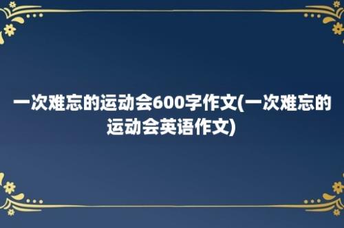 一次难忘的运动会600字作文(一次难忘的运动会英语作文)