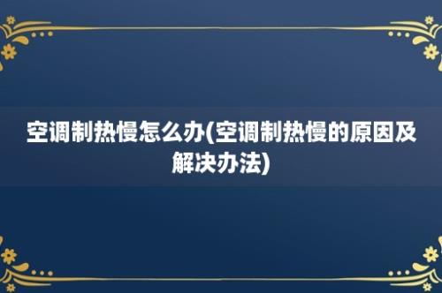 空调制热慢怎么办(空调制热慢的原因及解决办法)