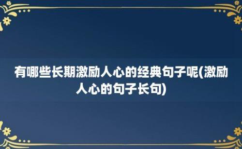 有哪些长期激励人心的经典句子呢(激励人心的句子长句)