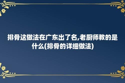 排骨这做法在广东出了名,老厨师教的是什么(排骨的详细做法)