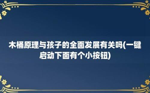 木桶原理与孩子的全面发展有关吗(一键启动下面有个小按钮)