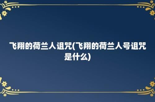 飞翔的荷兰人诅咒(飞翔的荷兰人号诅咒是什么)