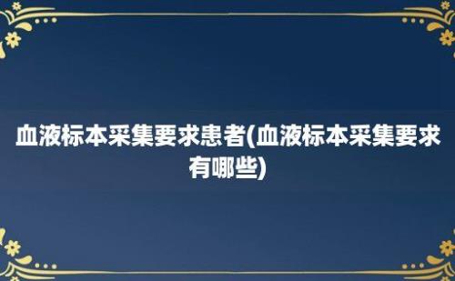 血液标本采集要求患者(血液标本采集要求有哪些)