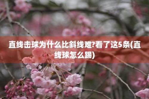 直线击球为什么比斜线难?看了这5条(直线球怎么踢)