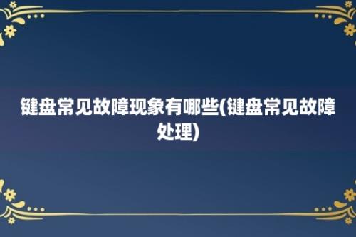 键盘常见故障现象有哪些(键盘常见故障处理)