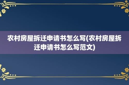 农村房屋拆迁申请书怎么写(农村房屋拆迁申请书怎么写范文)