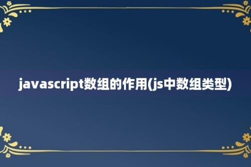 javascript数组的作用(js中数组类型)