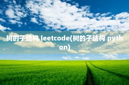 树的子结构 leetcode(树的子结构 python)