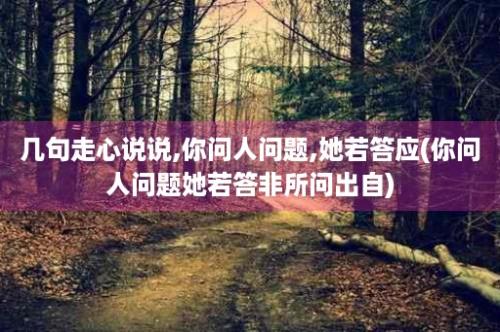 几句走心说说,你问人问题,她若答应(你问人问题她若答非所问出自)