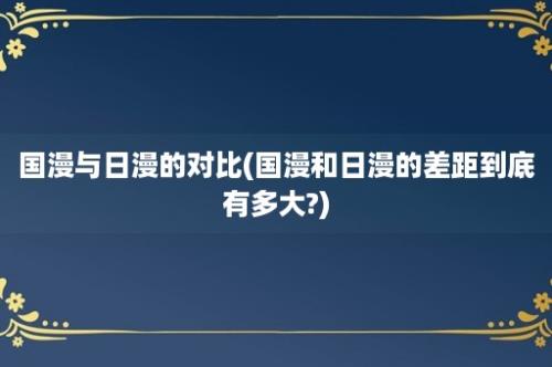 国漫与日漫的对比(国漫和日漫的差距到底有多大?)