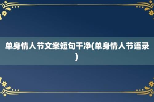 单身情人节文案短句干净(单身情人节语录)