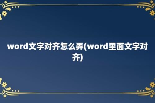 word文字对齐怎么弄(word里面文字对齐)