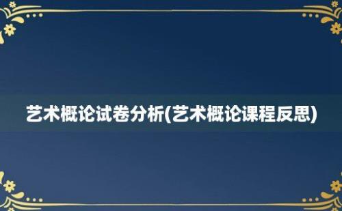 艺术概论试卷分析(艺术概论课程反思)