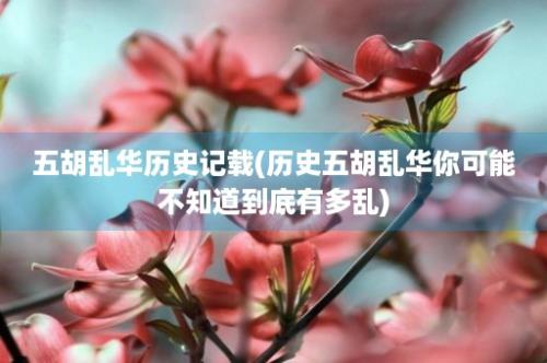 五胡乱华历史记载(历史五胡乱华你可能不知道到底有多乱)