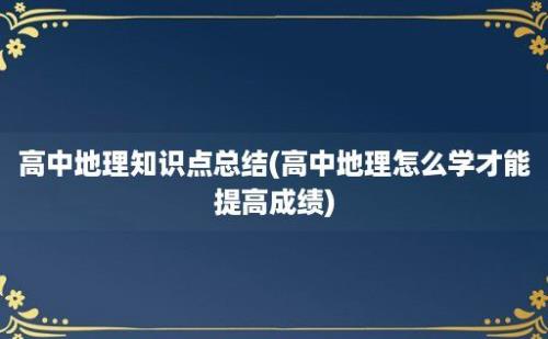 高中地理知识点总结(高中地理怎么学才能提高成绩)