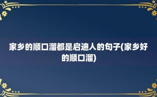 家乡的顺口溜都是启迪人的句子(家乡好的顺口溜)