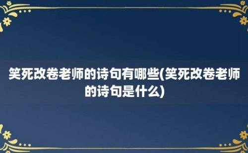 笑死改卷老师的诗句有哪些(笑死改卷老师的诗句是什么)