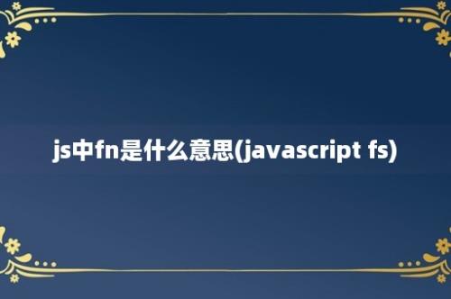 js中fn是什么意思(javascript fs)