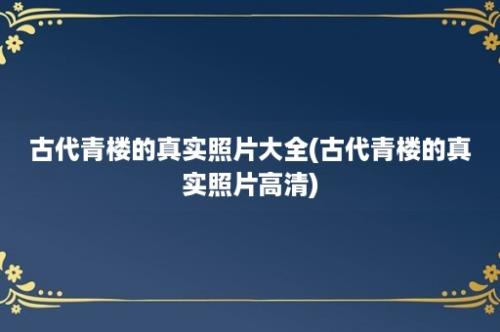 古代青楼的真实照片大全(古代青楼的真实照片高清)