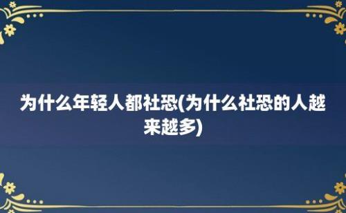 为什么年轻人都社恐(为什么社恐的人越来越多)