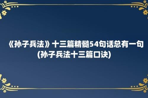 《孙子兵法》十三篇精髓54句话总有一句(孙子兵法十三篇口诀)