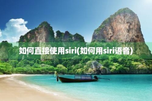 如何直接使用siri(如何用siri语音)