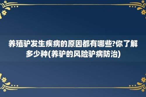 养殖驴发生疾病的原因都有哪些?你了解多少种(养驴的风险驴病防治)