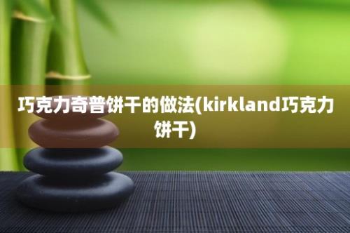 巧克力奇普饼干的做法(kirkland巧克力饼干)