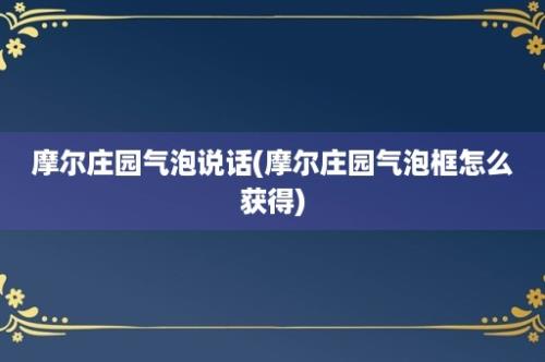 摩尔庄园气泡说话(摩尔庄园气泡框怎么获得)