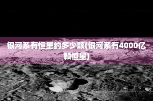 银河系有恒星约多少颗(银河系有4000亿颗恒星)