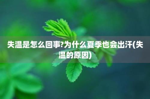 失温是怎么回事?为什么夏季也会出汗(失温的原因)