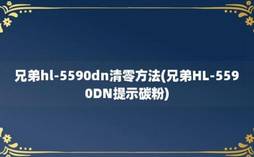 兄弟hl-5590dn清零方法(兄弟HL-5590DN提示碳粉)