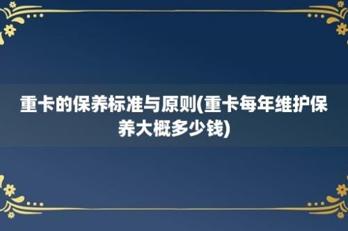 重卡的保养标准与原则(重卡每年维护保养大概多少钱)