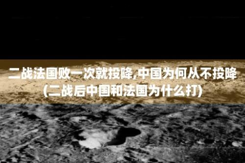 二战法国败一次就投降,中国为何从不投降(二战后中国和法国为什么打)