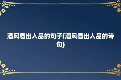 酒风看出人品的句子(酒风看出人品的诗句)