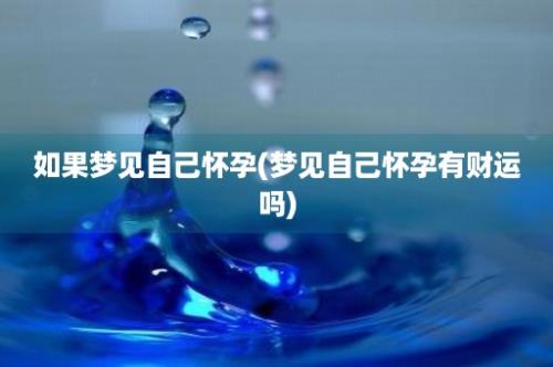 如果梦见自己怀孕(梦见自己怀孕有财运吗)