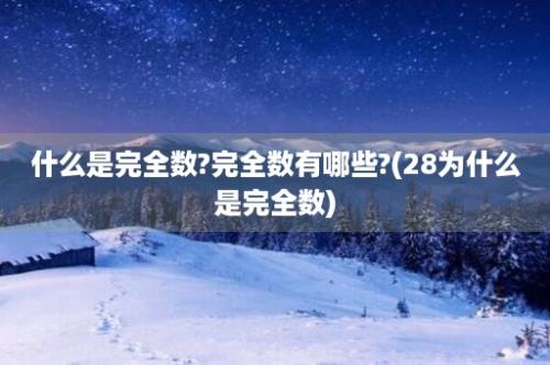 什么是完全数?完全数有哪些?(28为什么是完全数)