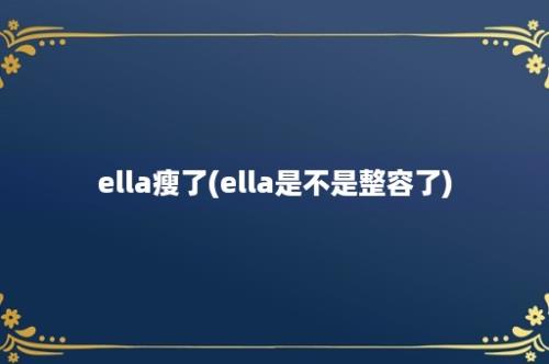 ella瘦了(ella是不是整容了)