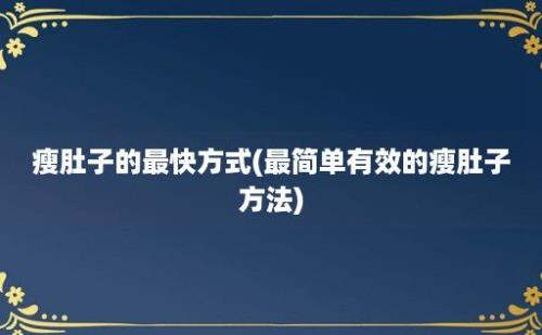 瘦肚子的最快方式(最简单有效的瘦肚子方法)