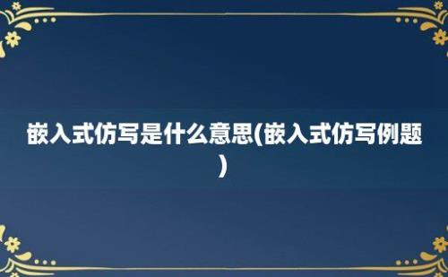 嵌入式仿写是什么意思(嵌入式仿写例题)