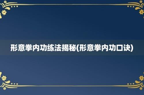 形意拳内功练法揭秘(形意拳内功口诀)