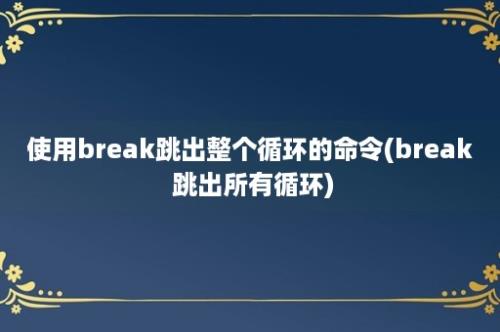 使用break跳出整个循环的命令(break 跳出所有循环)