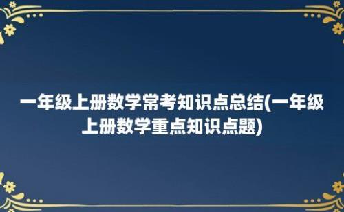 一年级上册数学常考知识点总结(一年级上册数学重点知识点题)