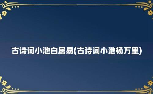 古诗词小池白居易(古诗词小池杨万里)