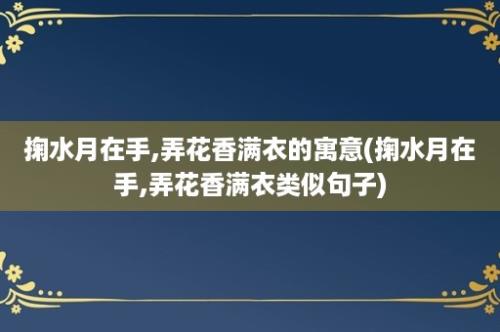 掬水月在手,弄花香满衣的寓意(掬水月在手,弄花香满衣类似句子)