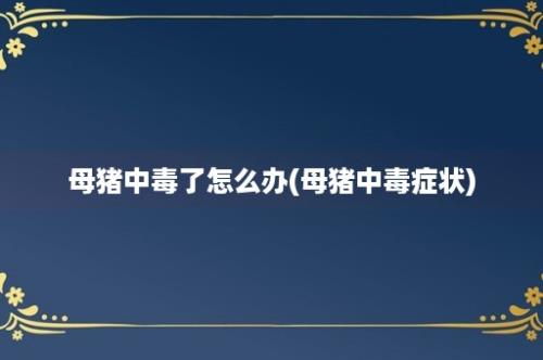 母猪中毒了怎么办(母猪中毒症状)