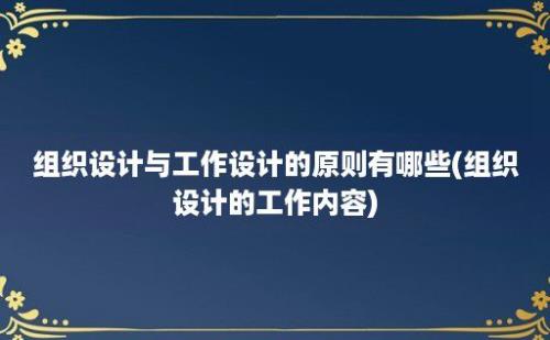 组织设计与工作设计的原则有哪些(组织设计的工作内容)