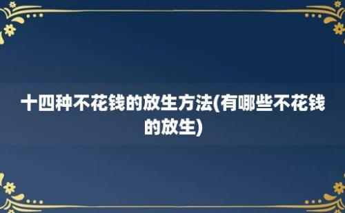 十四种不花钱的放生方法(有哪些不花钱的放生)